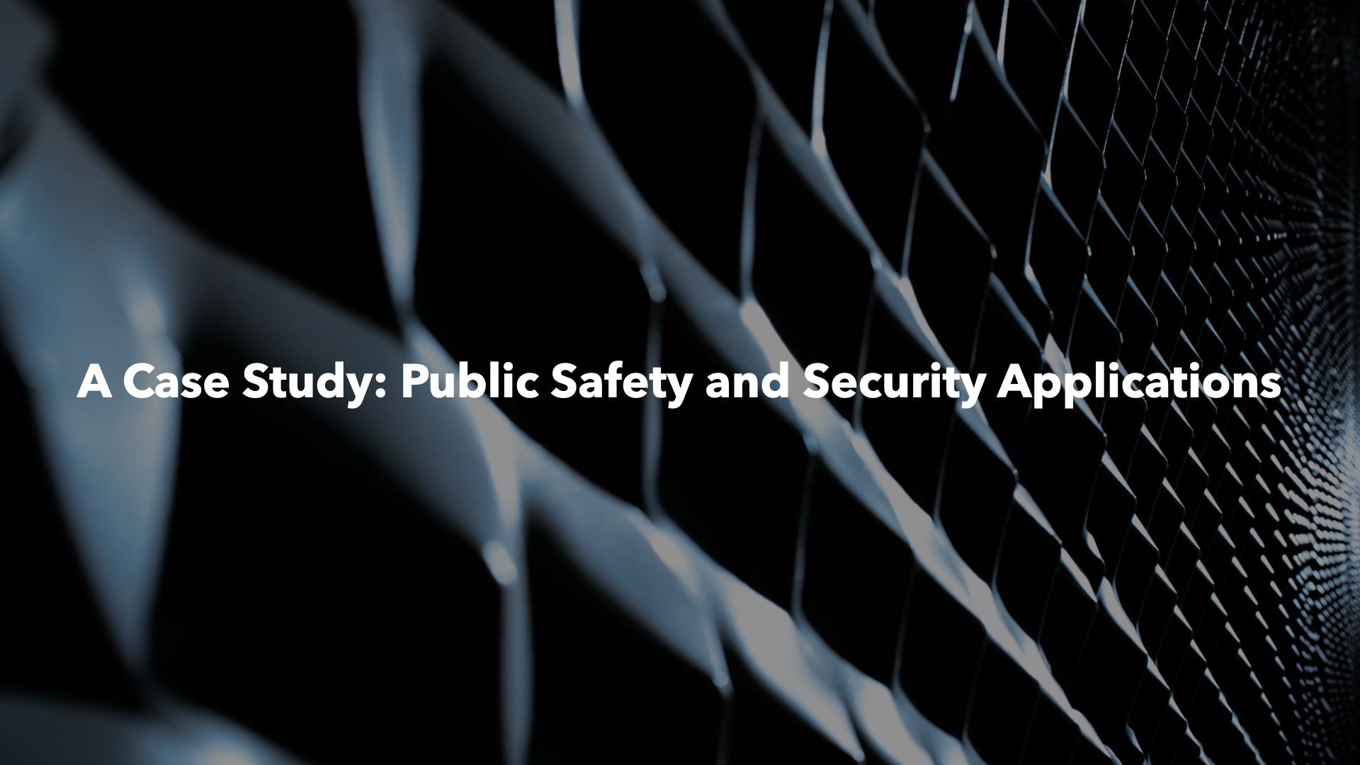 A Case Study: Public Safety and Security Applications